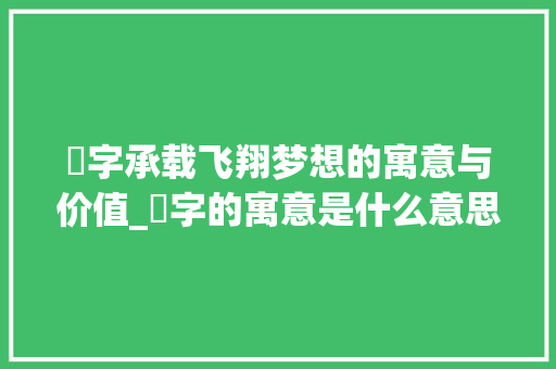 翀字承载飞翔梦想的寓意与价值_翀字的寓意是什么意思