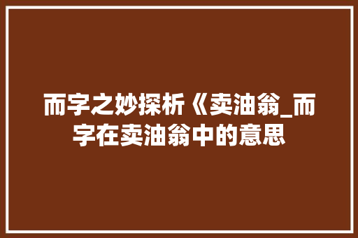 而字之妙探析《卖油翁_而字在卖油翁中的意思