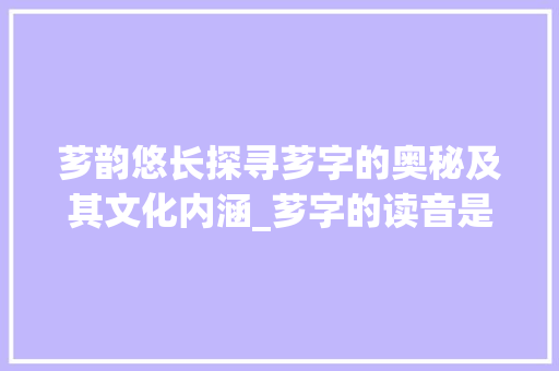 芗韵悠长探寻芗字的奥秘及其文化内涵_芗字的读音是什么意思啊