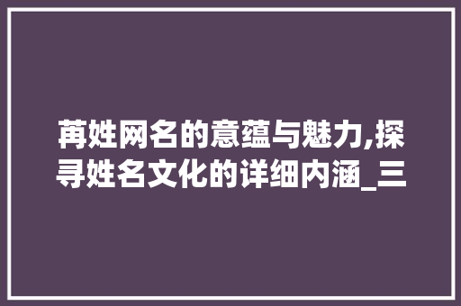 苒姓网名的意蕴与魅力,探寻姓名文化的详细内涵_三字网名姓苒的意思是