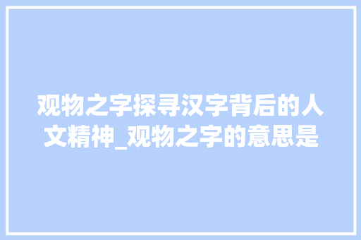 观物之字探寻汉字背后的人文精神_观物之字的意思是啥啊