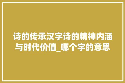 诗的传承汉字诗的精神内涵与时代价值_哪个字的意思和诗字一样