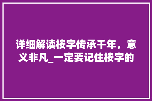 详细解读桉字传承千年，意义非凡_一定要记住桉字的意思吗