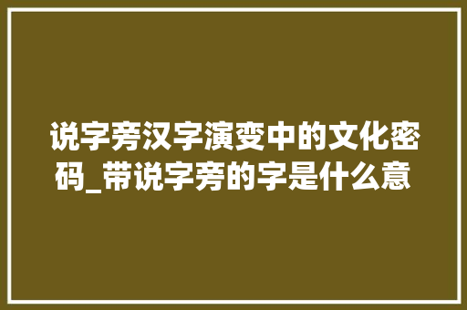 说字旁汉字演变中的文化密码_带说字旁的字是什么意思
