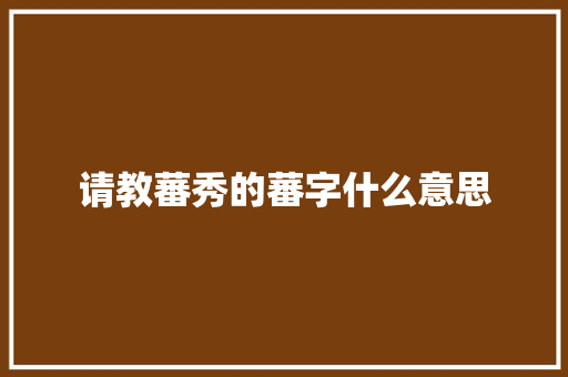 请教蕃秀的蕃字什么意思
