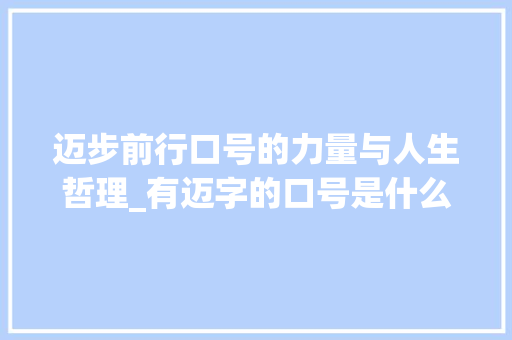 迈步前行口号的力量与人生哲理_有迈字的口号是什么意思