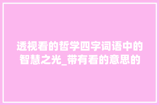 透视看的哲学四字词语中的智慧之光_带有看的意思的四字词语