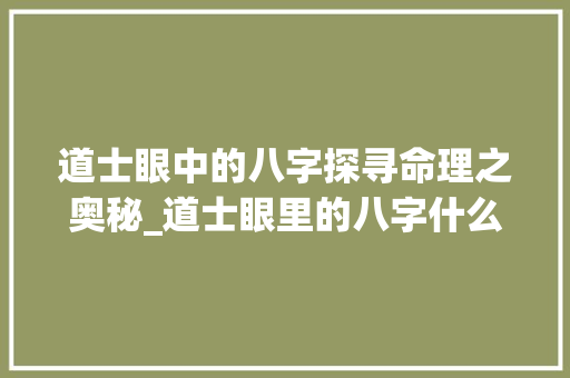 道士眼中的八字探寻命理之奥秘_道士眼里的八字什么意思