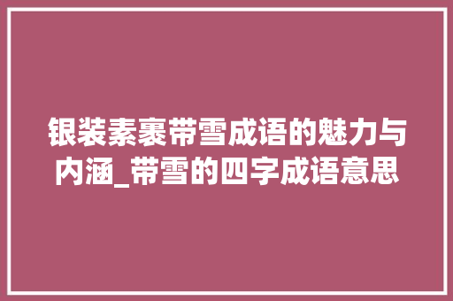 银装素裹带雪成语的魅力与内涵_带雪的四字成语意思
