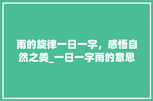 雨的旋律一日一字，感悟自然之美_一日一字雨的意思