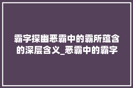 霸字探幽恶霸中的霸所蕴含的深层含义_恶霸中的霸字是什么意思