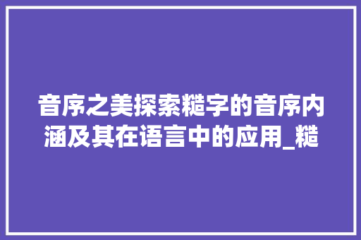 音序之美探索糙字的音序内涵及其在语言中的应用_糙字的音序是什么意思