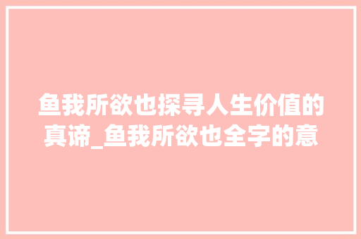 鱼我所欲也探寻人生价值的真谛_鱼我所欲也全字的意思