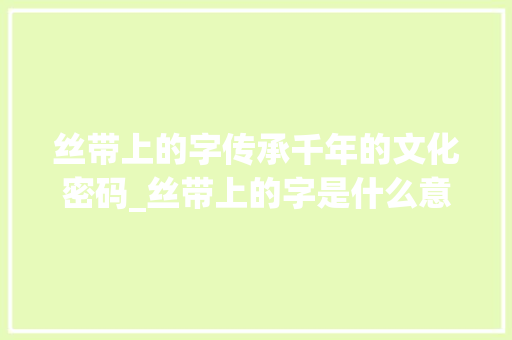 丝带上的字传承千年的文化密码_丝带上的字是什么意思