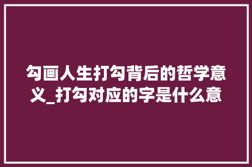 勾画人生打勾背后的哲学意义_打勾对应的字是什么意思