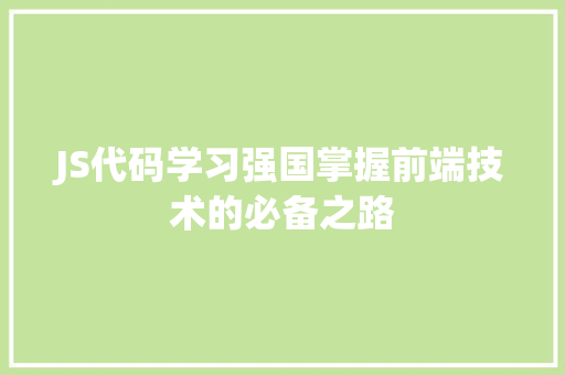 JS代码学习强国掌握前端技术的必备之路