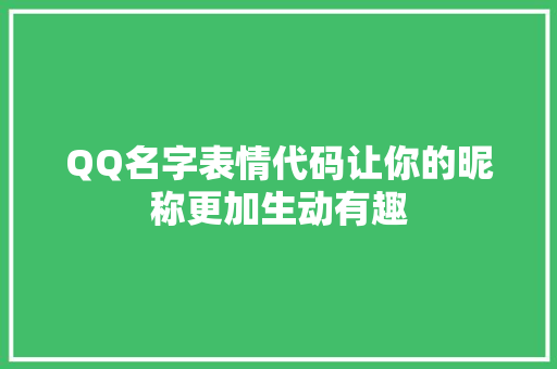 QQ名字表情代码让你的昵称更加生动有趣