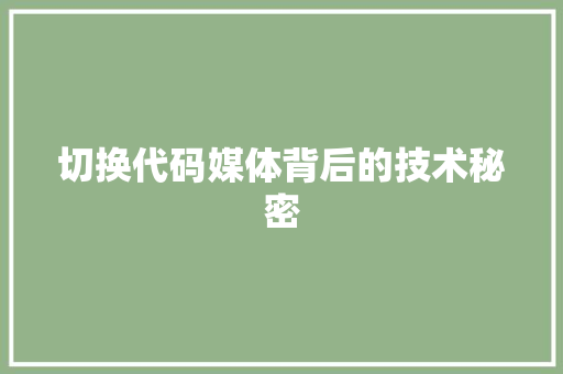 切换代码媒体背后的技术秘密