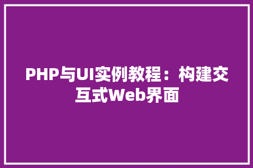 PHP与UI实例教程：构建交互式Web界面