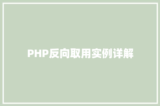 PHP反向取用实例详解 创作范文 PHP反向取用实例详解 创作范文