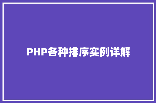 PHP各种排序实例详解 职场应用 PHP各种排序实例详解 职场应用