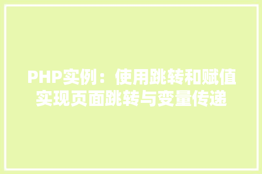 PHP实例：使用跳转和赋值实现页面跳转与变量传递 词句相关