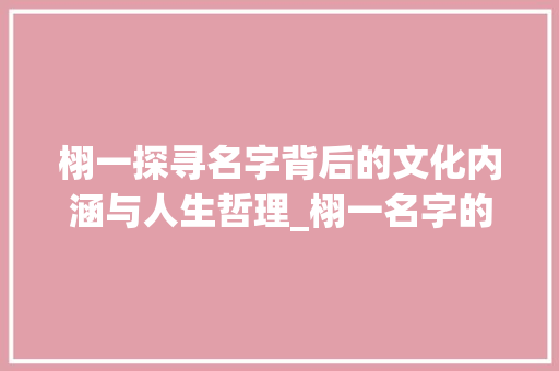 栩一探寻名字背后的文化内涵与人生哲理_栩一名字的字面意思