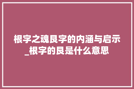 根字之魂艮字的内涵与启示_根字的艮是什么意思