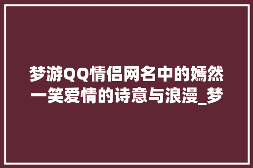 梦游QQ情侣网名中的嫣然一笑爱情的诗意与浪漫_梦游QQ情侣网名和嫣字的意思