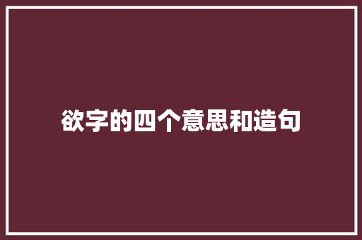 欲字的四个意思和造句