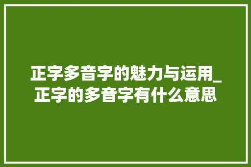 正字多音字的魅力与运用_正字的多音字有什么意思