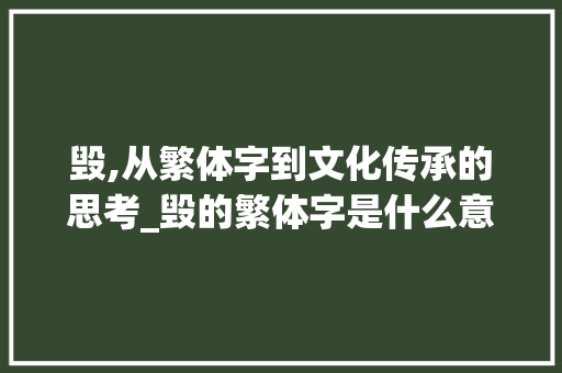 毁,从繁体字到文化传承的思考_毁的繁体字是什么意思