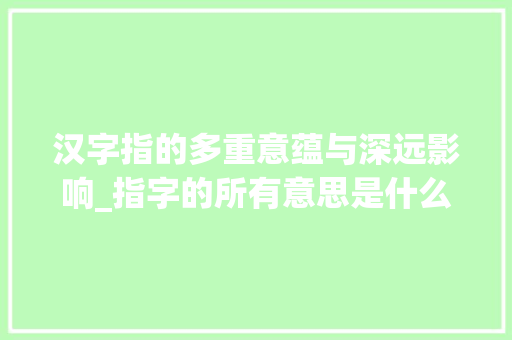 汉字指的多重意蕴与深远影响_指字的所有意思是什么