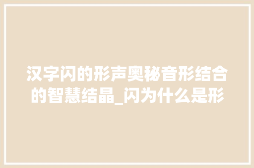 汉字闪的形声奥秘音形结合的智慧结晶_闪为什么是形声字的意思