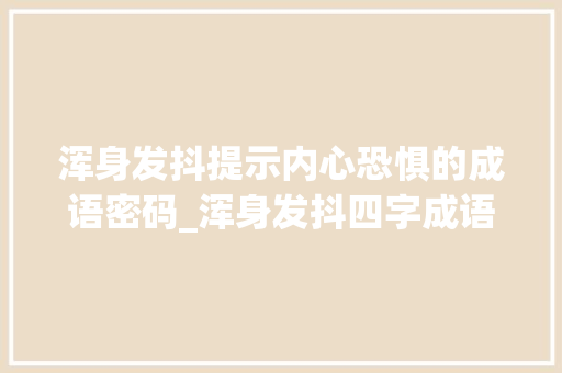 浑身发抖提示内心恐惧的成语密码_浑身发抖四字成语的意思