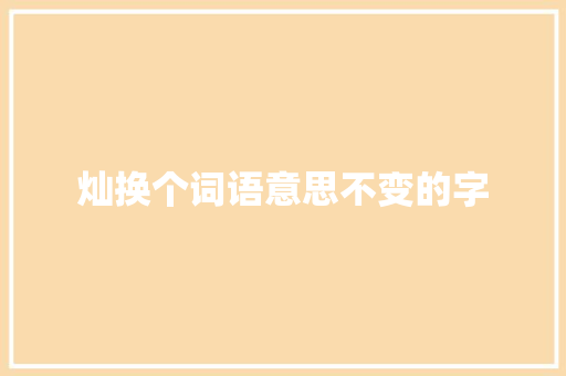 灿换个词语意思不变的字
