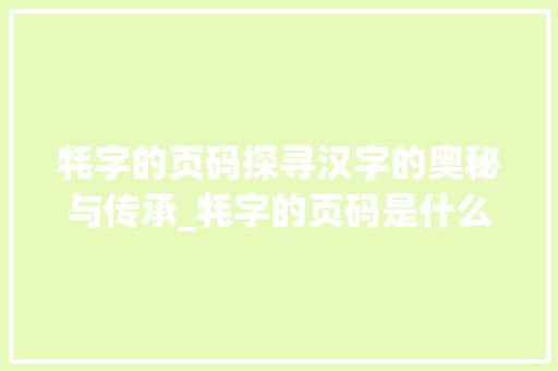 牦字的页码探寻汉字的奥秘与传承_牦字的页码是什么意思啊