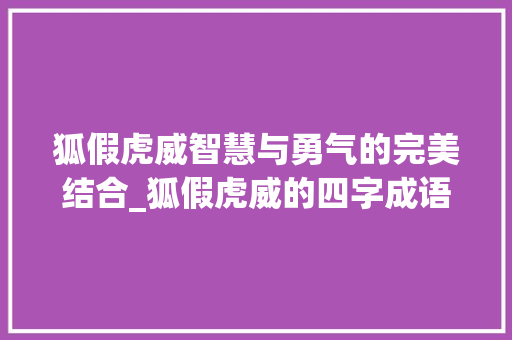 狐假虎威智慧与勇气的完美结合_狐假虎威的四字成语的意思视频