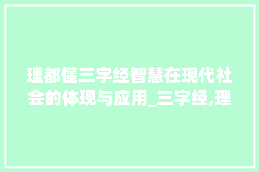 理都懂三字经智慧在现代社会的体现与应用_三字经,理都懂的意思