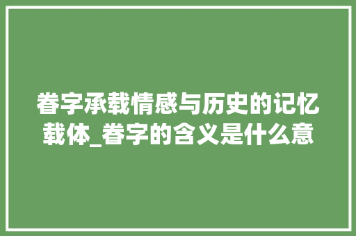 眷字承载情感与历史的记忆载体_眷字的含义是什么意思