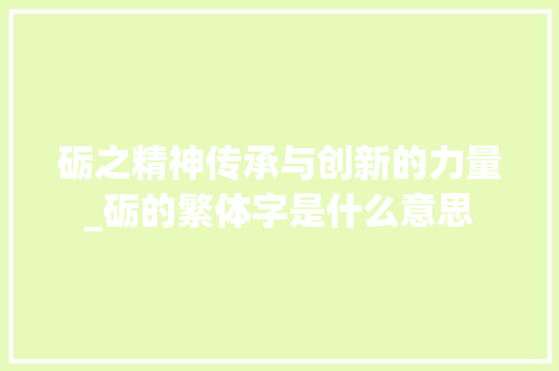 砺之精神传承与创新的力量_砺的繁体字是什么意思