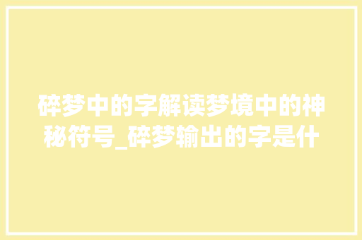碎梦中的字解读梦境中的神秘符号_碎梦输出的字是什么意思