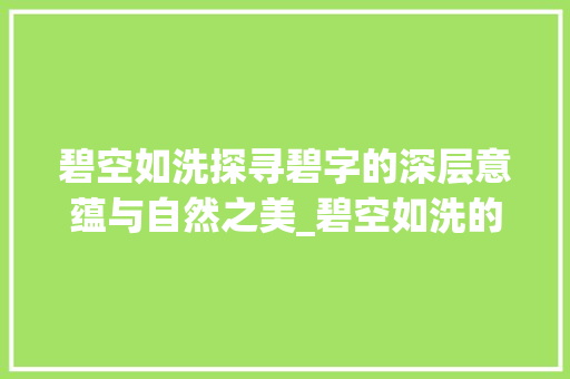 碧空如洗探寻碧字的深层意蕴与自然之美_碧空如洗的碧字什么意思