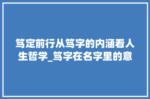 笃定前行从笃字的内涵看人生哲学_笃字在名字里的意思是啥