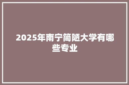 2025年南宁简陋大学有哪些专业
