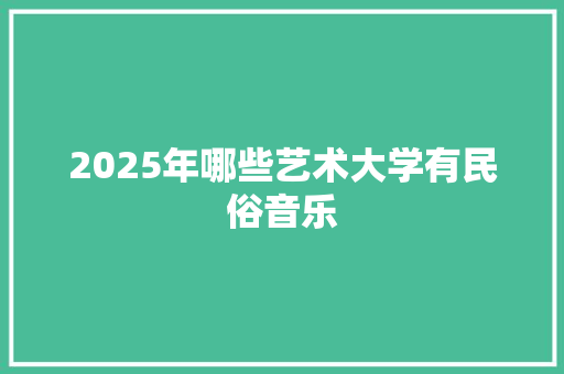 2025年哪些艺术大学有民俗音乐