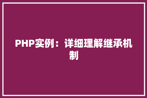 PHP实例：详细理解继承机制