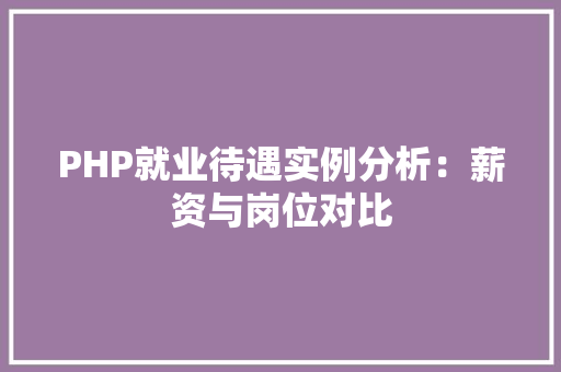 PHP就业待遇实例分析：薪资与岗位对比