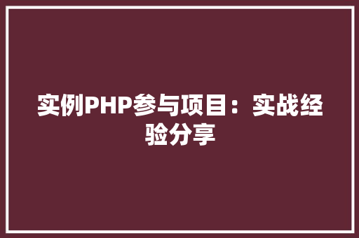 实例PHP参与项目：实战经验分享