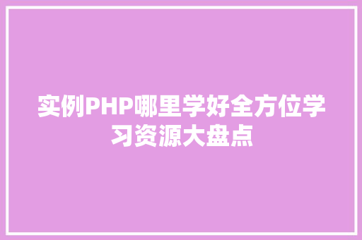 实例PHP哪里学好全方位学习资源大盘点